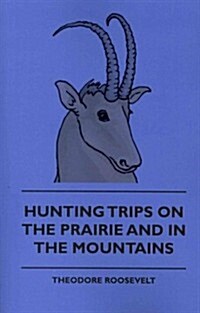 Hunting Trips on the Prairie and in the Mountains - Hunting Trips of a Ranchman - Part II (Paperback)