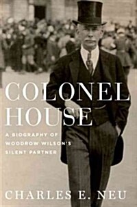 Colonel House: A Biography of Woodrow Wilsons Silent Partner (Hardcover)