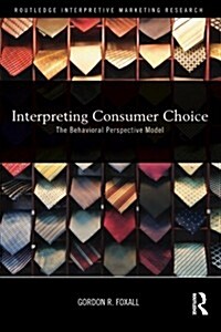 Interpreting Consumer Choice : The Behavioural Perspective Model (Paperback)