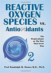Reactive Oxygen Species vs. Antioxidants: The Oxypocalypse or the War That Never Was (Paperback)