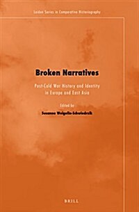 Broken Narratives: Post-Cold War History and Identity in Europe and East Asia (Hardcover)