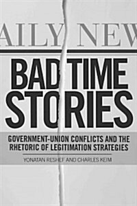 Bad Time Stories: Government-Union Conflicts and the Rhetoric of Legitimation Strategies (Hardcover)