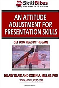 An Attitude Adjustment for Presentation Skills: Get Your Head in the Game (Paperback)