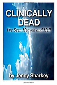 Clinically Dead: Ive Seen Heaven and Hell (Paperback)