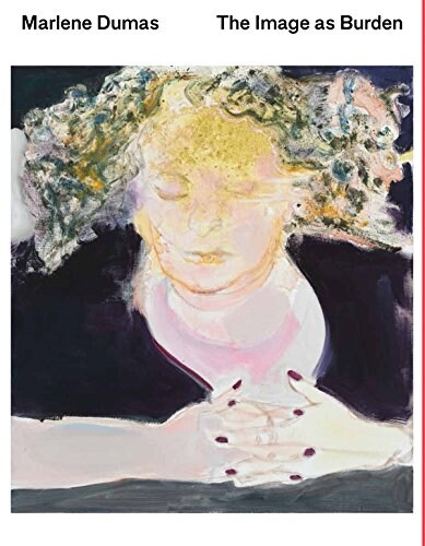 Marlene Dumas: The Image as Burden (Paperback)