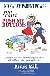 No Sweat Parent Power: You Cant Push My Buttons: Techniques That Will Help Stop Rising Frustration with Toddlers, Children and Adolescents. (Hardcover)