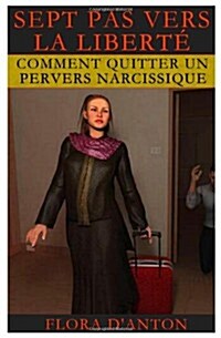 Sept Pas Vers La Liberte: Comment Quitter Un Pervers Narcissique (Paperback)