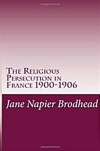 The Religious Persecution in France 1900-1906 (Paperback)