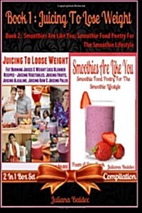Juicing to Lose Weight (Best Juicing Recipes for Weight Loss) + Smoothies Are Like You: Smoothie Food Poetry for the Smoothie Lifestyle - Poem a Day B (Paperback)