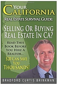 Your California Real Estate Survival Guide: Read This Before You Hire a Realtor: $20 Invested in This Book Can Save You Thousands (Paperback)