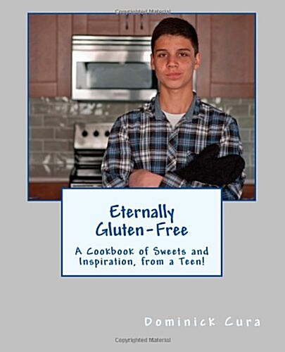 Eternally Gluten-Free: A Cookbook of Sweets and Inspiration, from a Teen! (Paperback)