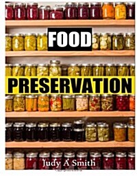 Food Preservation: Everything from Canning & Freezing to Pickling & Other Methods (Paperback)