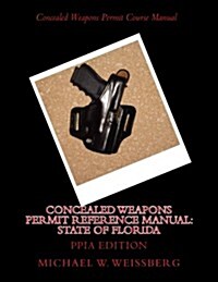 Concealed Weapons Permit Reference Manual: State of Florida: Ppia Edition (Paperback)