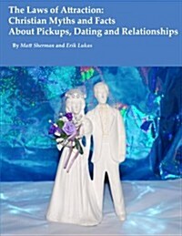 The Laws of Attraction: Myths & Facts about Christian Pickups, Dating and Relationships (Paperback)