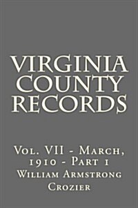 Virginia County Records: Vol. VII - March, 1910 - Part 1 (Paperback)