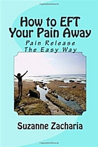 How to Eft Your Pain Away: Pain Release the Easy Way (Paperback)