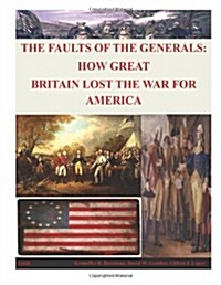 The Faults of the Generals: How Great Britain Lost the War for America (Paperback)