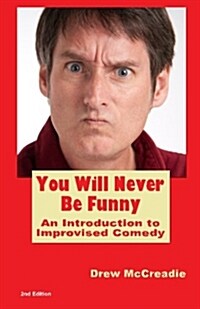 You Will Never Be Funny: An Introduction to Improvised Comedy (Paperback)