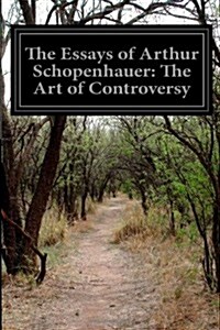 The Essays of Arthur Schopenhauer: The Art of Controversy (Paperback)