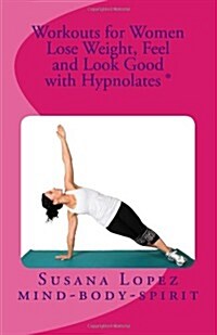 Workouts for Women: Lose Weight, Feel and Look Good with Hypnolates (R) (Paperback)