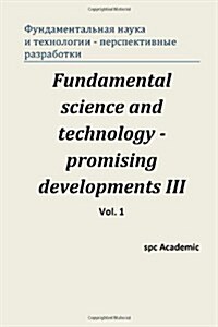 Fundamental Science and Technology - Promising Developments III. Vol.1: Proceedings of the Conference. North Charleston, 24-25.04.2014 (Paperback)