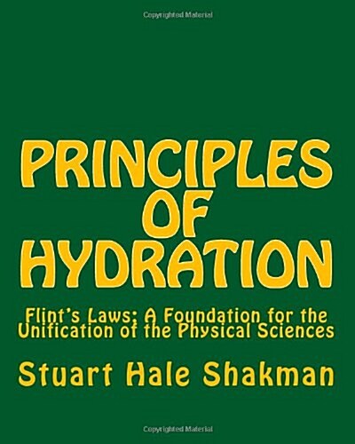 Principles of Hydration: Flints Laws: A Foundation for the Unification of the Physical Sciences (Paperback)