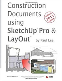 Construction Documents Using Sketchup Pro & Layout: Replace Traditional CAD with a New Generation of 3D Software (Paperback)