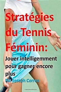 Strategies Du Tennis Feminin: Jouer Intelligemment Pour Gagner Encore Plus (Paperback)