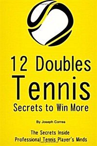 12 Doubles Tennis Secrets to Win More: The Secrets Inside Professional Tennis Players Minds (Paperback)