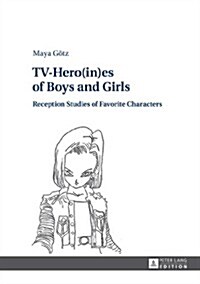 Tv-Hero(in)Es of Boys and Girls: Reception Studies of Favorite Characters (Hardcover)