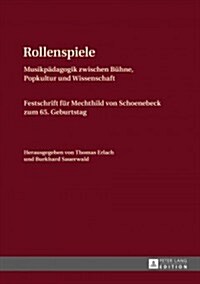 Rollenspiele: Musikpaedagogik Zwischen Buehne, Popkultur Und Wissenschaft- Festschrift Fuer Mechthild Von Schoenebeck Zum 65. Geburt (Hardcover)