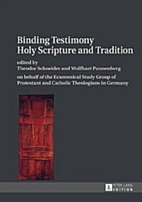 Binding Testimony- Holy Scripture and Tradition: on behalf of the Ecumenical Study Group of Protestant and Catholic Theologians in Germany (Hardcover)