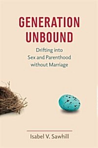 Generation Unbound: Drifting Into Sex and Parenthood Without Marriage (Hardcover)