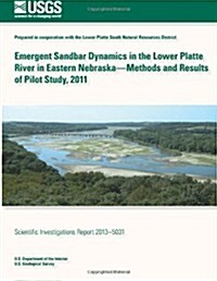 Emergent Sandbar Dynamics in the Lower Platte River in Eastern Nebraska? Methods and Results of Pilot Study, 2011 (Paperback)