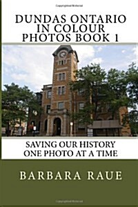 Dundas Ontario in Colour Photos Book 1: Saving Our History One Photo at a Time (Paperback)