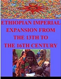 Ethiopian Imperial Expansion from the 13th to the 16th Century (Paperback)