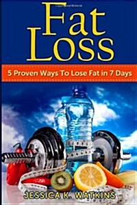 Fat Loss: 5 Proven Ways to Lose Fat in 7 Days (Paperback)