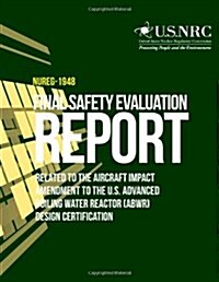 Final Safety Evaluation Report Related to the Aircraft Impact Amendment to the U.s. Advanced Boiling Water Reactor (Abwr) Design Certification (Paperback)