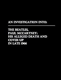 An Investigation into the Beatles, Paul Mccartney His Alleged Death and Cover-up (Paperback)