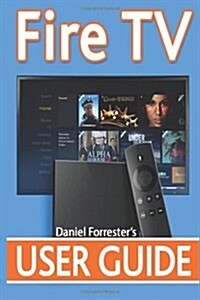 Fire TV User Guide: The Ultimate Guide to Master Your Amazon Fire TV (Paperback)