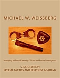 Managing Millennial Security Officers and Private Investigators: Star Ed.: S.T.A.R. Edition (Paperback)