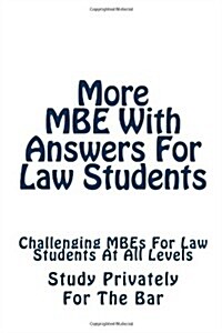 More MBE with Answers for Law Students: Challenging Mbes for Law Students at All Levels (Paperback)