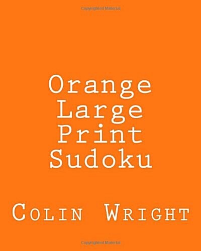 Orange Large Print Sudoku: Easy to Read, Large Grid Sudoku Puzzles (Paperback)