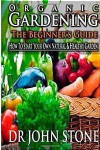 Organic Gardening the Beginners Guide (Paperback, Large Print)