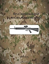 Rifle Marksmanship M16-/M4-Series Weapons: FM 3-22.9 (Paperback)
