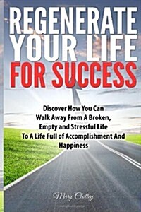 Regenerate Your Life For Success: Walk Away from a Broken Life to a Life of Fulfilment (Paperback)