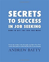 Secrets to Success in Job Seeking: How to Get the Job You Want (Paperback)