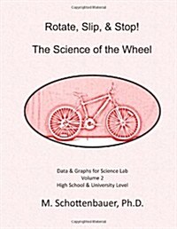 Rotate, Slip, & Stop! Science of the Wheel: Volume 2: Data & Graphs for Science Lab (Paperback)