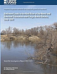 Sediment Loads in the Red River of the North and Selected Tributaries Near Fargo, North Dakota, 2010?2011 (Paperback)