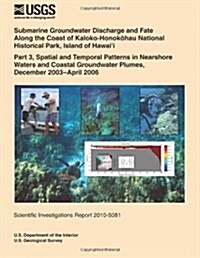 Submarine Groundwater Discharge and Fate Along the Coast of Kaloko- Honokohau National Historical Park, Island of Hawai?i Part 3, Spatial and Temporal (Paperback)